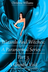 Wizards And Witches: A Paranormal Series -  Part 3 - A Ghostly Visit