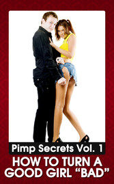 PIMP SECRETS VOL. 1 - How to Turn a Good Girl 'BAD' (Bring Out the Sexy, Wild, and Kinky Side of Any Woman)