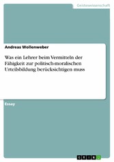 Was ein Lehrer beim Vermitteln der Fähigkeit zur politisch-moralischen Urteilsbildung berücksichtigen muss