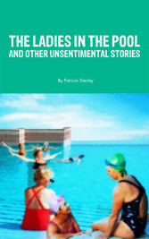 The Ladies in the Pool and Other Unsentimental Stories