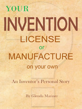 Your Invention - License or Manufacture On Your Own