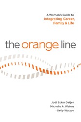 The Orange Line:  A Woman's Guide to Integrating Career, Family and Life