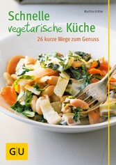 Schnelle vegetarische Küche - 26 kurze Wege zum Genuss