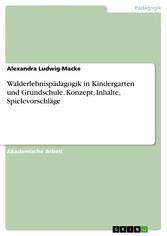 Walderlebnispädagogik in Kindergarten und Grundschule. Konzept, Inhalte, Spielevorschläge