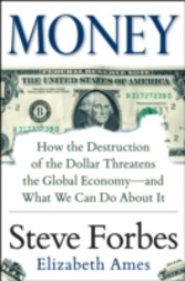 Money: How the Destruction of the Dollar Threatens the Global Economy   and What We Can Do About It