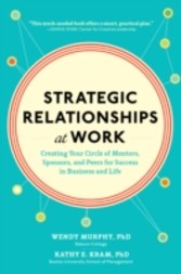 Strategic Relationships at Work:  Creating Your Circle of Mentors, Sponsors, and Peers for Success in Business and Life