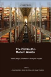 Old South's Modern Worlds: Slavery, Region, and Nation in the Age of Progress