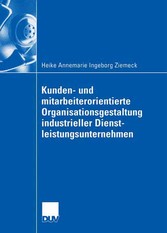 Kunden- und mitarbeiterorientierte Organisationsgestaltung industrieller Dienstleistungsunternehmen