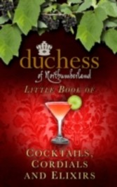 Duchess of Northumberland's Little Book of Cocktails, Cordials and Elixirs