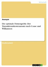 Die optimale Firmengröße. Der Transaktionskostenansatz nach Coase und Williamson