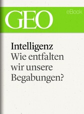 Intelligenz: Wie entfalten wir unsere Begabungen? (GEO eBook Single)