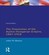 Dissolution of the Austro-Hungarian Empire, 1867-1918,The