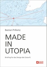 Made in Utopia - Briefing für das Design der Zukunft