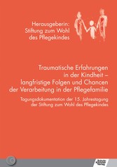 Traumatische Erfahrungen in der Kindheit - langfristige Folgen und Chancen der Verarbeitung in der Pflegefamilie