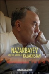 Nazarbayev and the Making of Kazakhstan