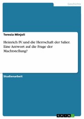 Heinrich IV. und die Herrschaft der Salier. Eine Antwort auf die Frage der Machtstellung?