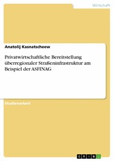 Privatwirtschaftliche Bereitstellung überregionaler Straßeninfrastruktur am Beispiel der ASFINAG