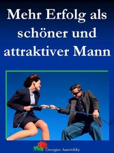 Mehr Erfolg als schöner und attraktiver Mann