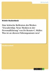 Eine kritische Reflexion des Werkes 'E-Leadership. Neue Medien in der Personalführung' von Dr. Renato C. Müller. Was ist an diesem Führungsansatz neu?