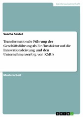 Transformationale Führung der Geschäftsführung als Einflussfaktor auf die Innovationsleistung und den Unternehmenserfolg von KMUs