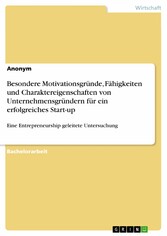 Besondere Motivationsgründe, Fähigkeiten und Charaktereigenschaften von Unternehmensgründern für ein erfolgreiches Start-up