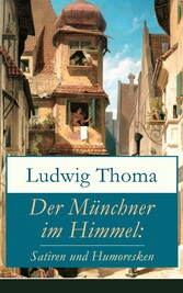 Der Münchner im Himmel: Satiren und Humoresken