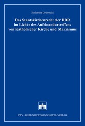 Das Staatskirchenrecht der DDR im Lichte des Aufeinandertreffens von Katholischer Kirche und Marxismus