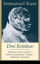 Drei Kritiken: Kritik der reinen Vernunft + Kritik der praktischen Vernunft + Kritik der Urteilskraft