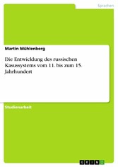 Die Entwicklung des russischen Kasussystems vom 11. bis zum 15. Jahrhundert