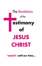 The Revelation of the Testimony of Jesus Christ 'Sealed' Until Our Time