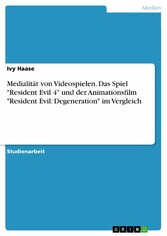 Medialität von Videospielen. Das Spiel 'Resident Evil 4' und der Animationsfilm 'Resident Evil: Degeneration' im Vergleich