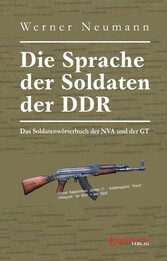 Die Sprache der Soldaten der DDR. Das Soldatenwörterbuch der NVA und der GT