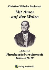 Mit Amor auf der Walze oder 'Meine Handwerksburschenzeit' 1805-1810