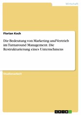 Die Bedeutung von Marketing und Vertrieb im Turnaround Management. Die Restrukturierung eines Unternehmens