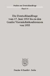 Die Deutschlandfrage vom 17. Juni 1953 bis zu den Genfer Viermächtekonferenzen von 1955.