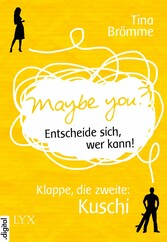 Maybe You? Entscheide sich, wer kann! Klappe, die zweite: Kuschi