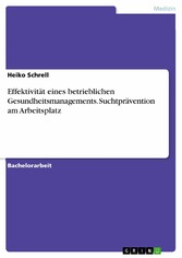 Effektivität eines betrieblichen Gesundheitsmanagements. Suchtprävention am Arbeitsplatz