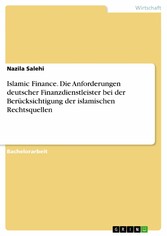 Islamic Finance. Die Anforderungen deutscher Finanzdienstleister bei der Berücksichtigung der islamischen Rechtsquellen