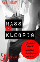 Nass und Klebrig