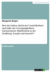 Brot des Lebens, Kelch der Unsterblichkeit und Salbe der Unvergänglichkeit. Eucharistische Mahlformeln in der Erzählung 'Joseph und Aseneth'?