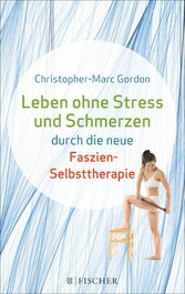 Leben ohne Stress und Schmerzen durch die neue Faszien-Selbsttherapie