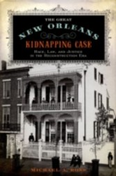 Great New Orleans Kidnapping Case: Race, Law, and Justice in the Reconstruction Era