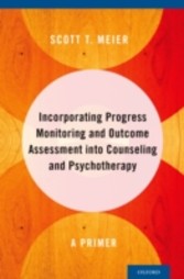 Incorporating Progress Monitoring and Outcome Assessment into Counseling and Psychotherapy: A Primer