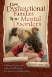 How Dysfunctional Families Spur Mental Disorders: A Balanced Approach to Resolve Problems and Reconcile Relationships