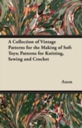 Collection of Vintage Patterns for the Making of Soft Toys; Patterns for Knitting, Sewing and Crochet