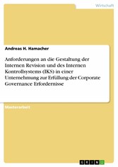 Anforderungen an die Gestaltung der Internen Revision und des Internen Kontrollsystems (IKS) in einer Unternehmung zur Erfüllung der Corporate Governance Erfordernisse