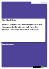 Entwicklung der modernen Psychiatrie. Im Spannungsfeld zwischen individueller Freiheit und ökonomischer Restriktion