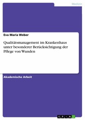 Qualitätsmanagement im Krankenhaus unter besonderer Berücksichtigung der Pflege von Wunden