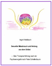 Sexueller Mißbrauch und Heilung aus dem Selbst - eine Therapieerfahrung nach der Psychoenergetik nach Peter Schellenbaum