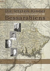 Die letzten Kinder Bessarabiens. Neuanfang nach Krieg Flucht und Vertreibung in der DDR